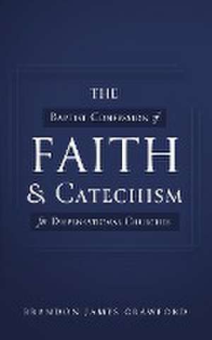 The Baptist Confession of Faith and Catechism for Dispensational Churches de Brandon James Crawford