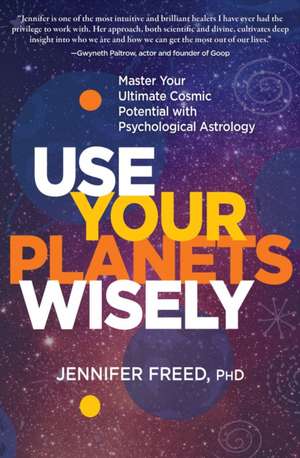 Use Your Planets Wisely de Jennifer Freed PhD MFT