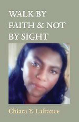 WALK BY FAITH & NOT BY SIGHT de Chiara Yvonda Lafrance