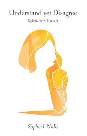 Understand yet Disagree: Reflect, learn & accept de Sophie I. Nulli