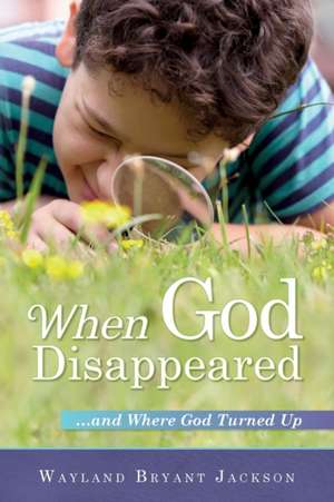 When God Disappeared...and Where God Turned Up de Wayland Bryant Jackson