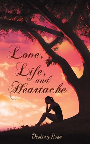 Love, Life, and Heartache de Destiny Rose