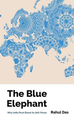 The Blue Elephant: Why India Must Boost its Soft Power de Rahul Das