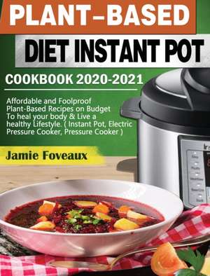 Plant-Based Diet Instant Pot Cookbook 2020-2021 de Jamie Foveaux