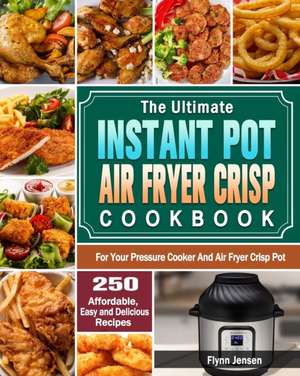 The Ultimate Instant Pot Air fryer Crisp Cookbook de Flynn Jensen