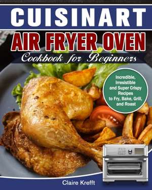 Cuisinart Air Fryer Oven Cookbook for Beginners de Claire Krefft