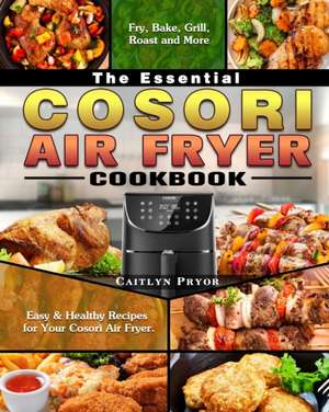 The Essential Cosori Air Fryer Cookbook de Caitlyn Pryor