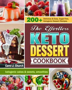 The Effortless Keto Dessert Cookbook de Carol J. Church