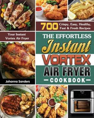 The Effortless Instant Vortex Air Fryer Cookbook de Johanna Sanders