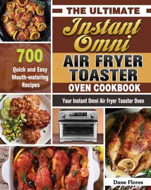 The Ultimate Instant Omni Air Fryer Toaster Oven Cookbook de Dane Flores