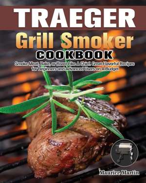 Traeger Grill Smoker Cookbook de Maurice Martin