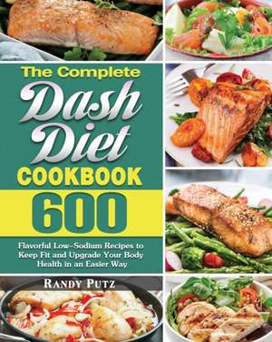 The Complete Dash Diet Cookbook de Randy Putz