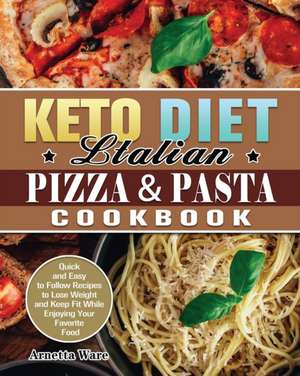 Keto Diet Italian Pizza & Pasta Cookbook de Arnetta Ware