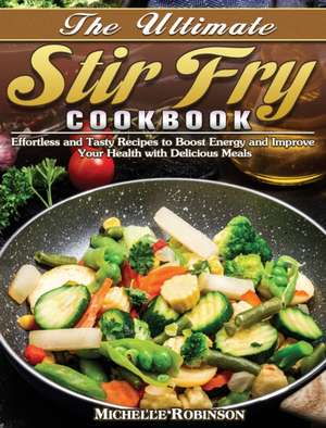 The Ultimate Stir Fry Cookbook de Michelle Robinson