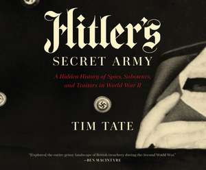 Hitler's Secret Army: A Hidden History of Spies, Saboteurs, and Traitors in World War II de Tim Tate