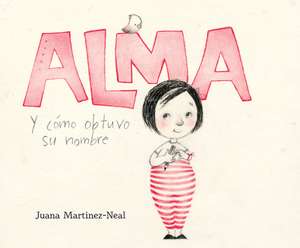 Alma Y Cã3mo Obtuvo Su Nombre (Alma and How She Got Her Name) de Juana Martinez-Neal