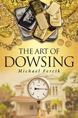 The Art of Dowsing de Michael Fercik