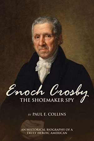 Enoch Crosby the Shoemaker Spy de Paul E. Collins