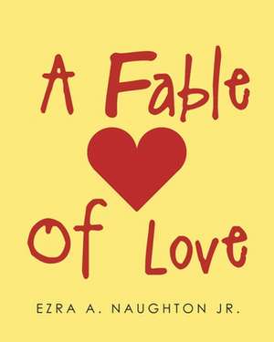 A Fable Of Love de Ezra A. NaughtonJr.