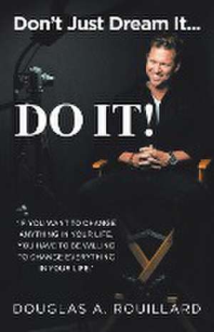 Don't Just Dream it... Do It! de Douglas A. Rouillard