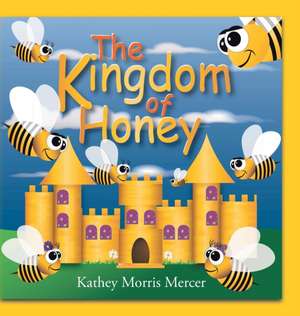 The Kingdom of Honey de Kathey Morris Mercer