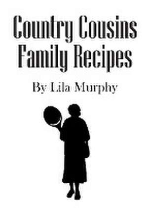 Country Cousins Family Recipes de Lila Murphy