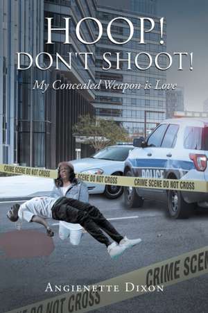 Hoop! Don't Shoot! de Angienette Dixon