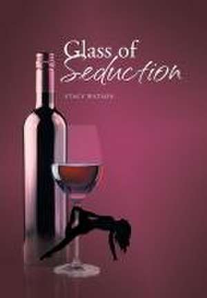 Glass of Seduction de Stacy Watson