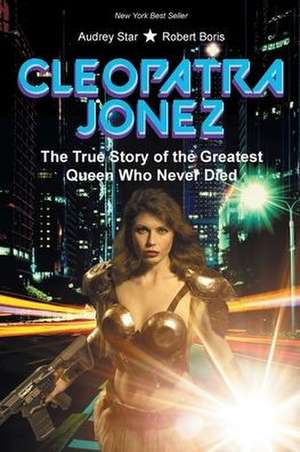 Cleopatra Jonez: The True Story of the Greatest Queen Who Never Died de Audrey Star