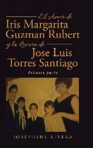 El Amor de Iris Margarita Guzmán Rubert y la Locura de José Luis Torres Santiago de Josephine Rivera