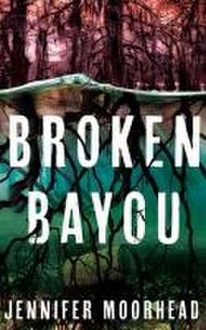 Broken Bayou de Jennifer Moorhead