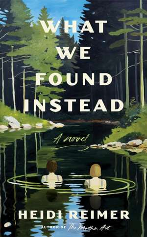 What We Found Instead de Heidi Reimer
