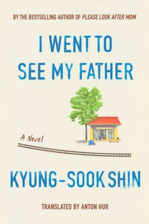 I Went to See My Father de Kyung-Sook Shin