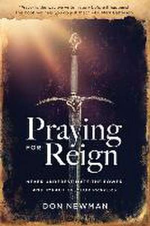 Praying For Reign: Never Underestimate The Power And Impact Of Your Prayers de Don Newman