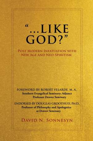 "...Like God?": Post Modern Infatuation With New Age and Neo-Spiritism de David N. Sonnesyn