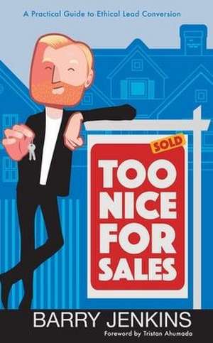 Too Nice For Sales: A Practical Guide to Ethical Lead Conversion de Barry Jenkins