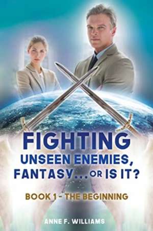 Fighting Unseen Enemies, Fantasy . . . or Is It?: Book 1 - The Beginning de Anne F. Williams