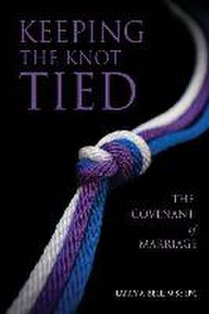 Keeping the Knot Tied: The Covenant of Marriage de Larry A. Bell M. S. L. P. C.