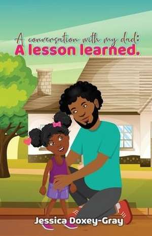 A Conversation with My Dad: A Lesson Learned de Jessica Doxey-Gray