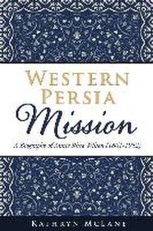 Western Persia Mission: A Biography of Annie Rhea Wilson (1861-1952) de Kathryn McLane