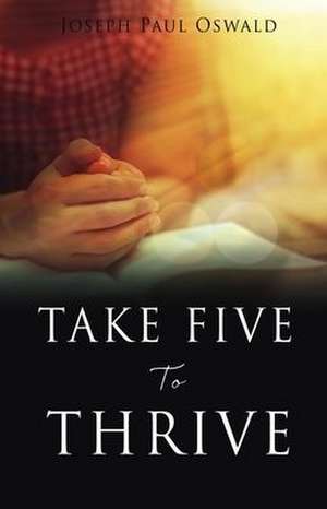 Take Five to Thrive de Joseph Paul Oswald