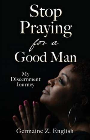 Stop Praying for a Good Man de Germaine Z English