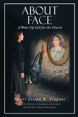 About Face: A Wake-Up Call for the Church de Pastor Joseph R. Trapani