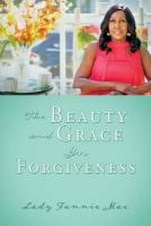 The Beauty and Grace In Forgiveness de Lady Fannie Mae