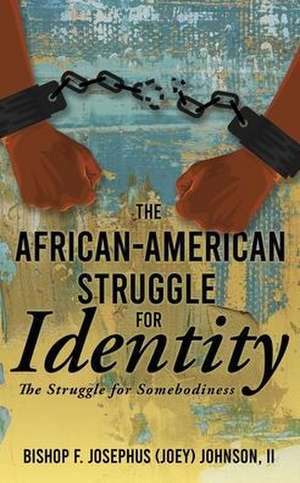 The African American Struggle for Identity: The Struggle for Somebodiness de Bishop F. Josephus (Joey) Johnson