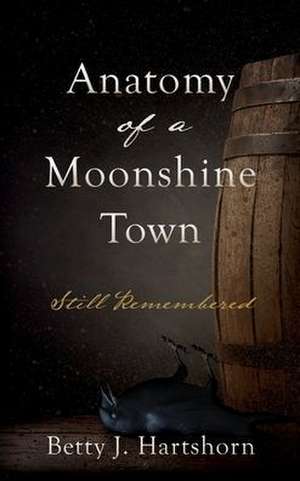 Anatomy of a Moonshine Town de Betty J Hartshorn