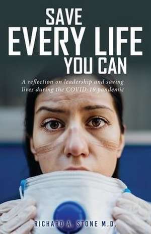 Save Every Life You Can: A Reflection on Leadership and Saving Lives during the COVID-19 Pandemic de Richard A. Stone