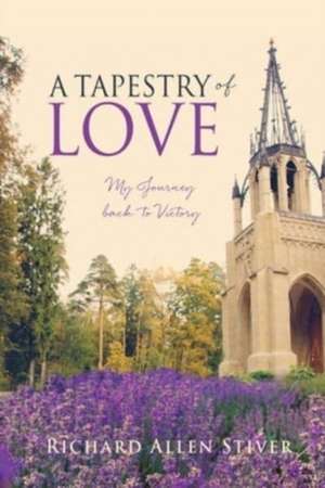 A Tapestry of Love: My Journey back to Victory de Richard Allen Stiver