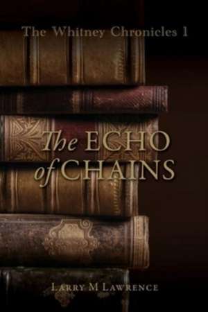 The Whitney Chronicles 1: The Echo of Chains de Larry M. Lawrence