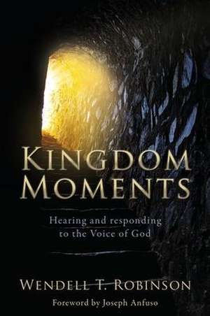 Kingdom Moments: Hearing and responding to the Voice of God de T. Wendell Robinson